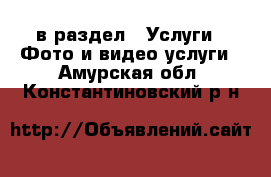  в раздел : Услуги » Фото и видео услуги . Амурская обл.,Константиновский р-н